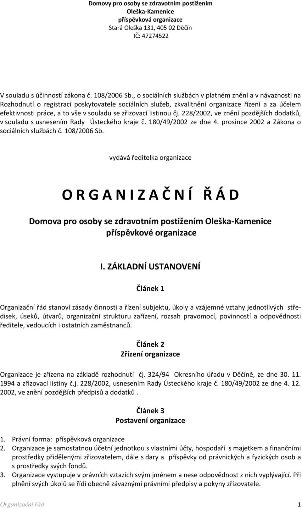 zřizovací listinou čj. 228/2002, ve znění pozdějších dodatků, v souladu s usnesením Rady Ústeckého kraje č. 180/49/2002 ze dne 4. prosince 2002 a Zákona o sociálních službách č. 108/2006 Sb.