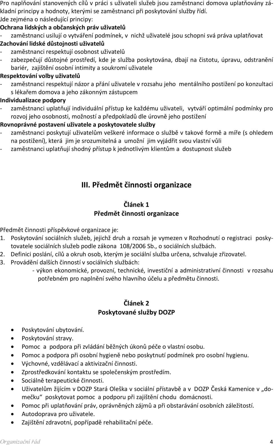 důstojnosti uživatelů - zaměstnanci respektují osobnost uživatelů - zabezpečují důstojné prostředí, kde je služba poskytována, dbají na čistotu, úpravu, odstranění bariér, zajištění osobní intimity a