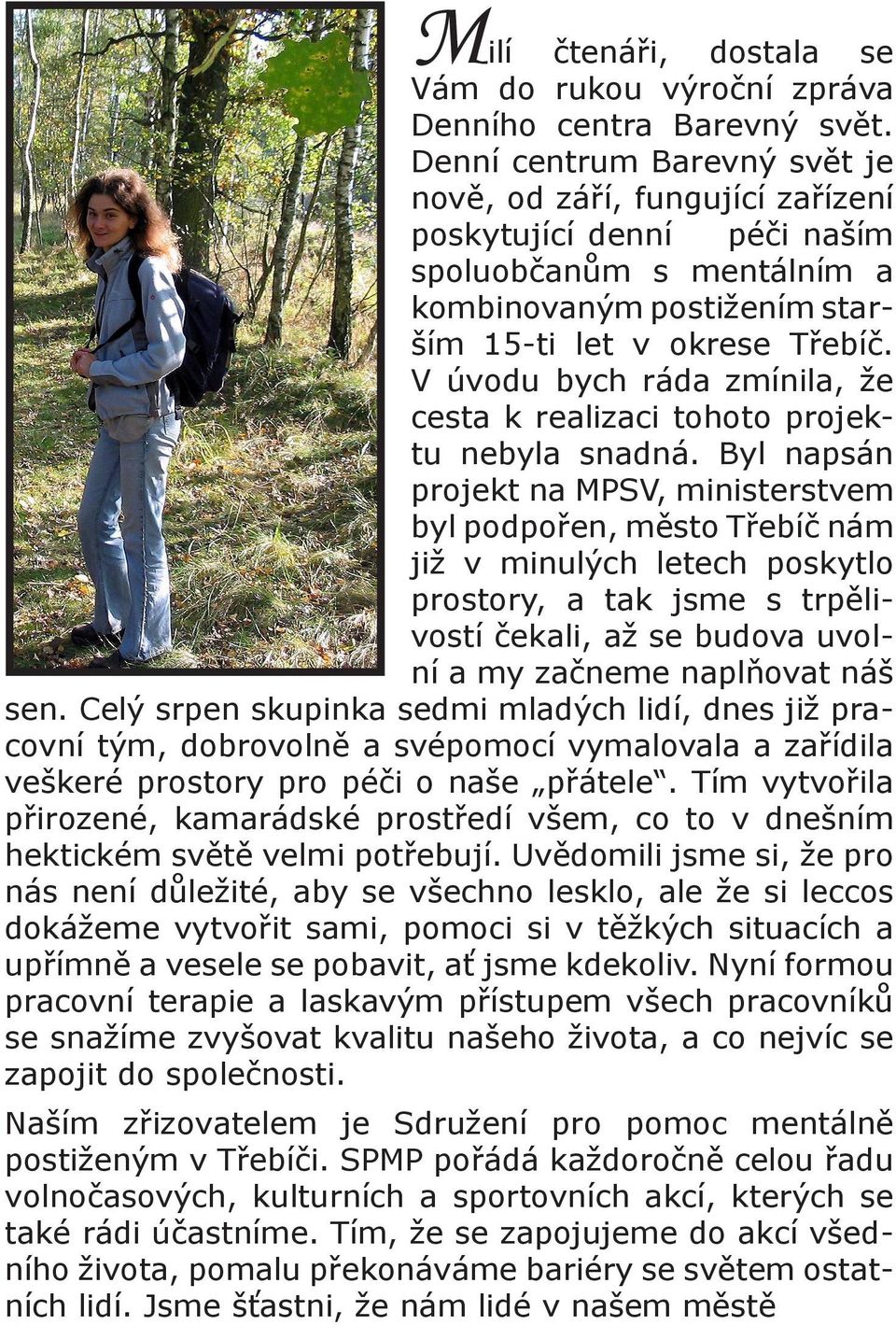 V úvodu bych ráda zmínila, že cesta k realizaci tohoto projektu nebyla snadná.