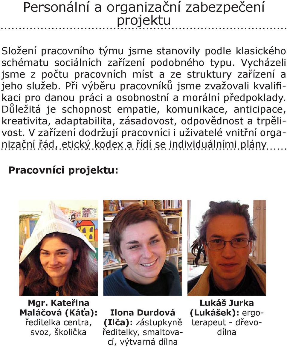 Důležitá je schopnost empatie, komunikace, anticipace, kreativita, adaptabilita, zásadovost, odpovědnost a trpělivost.