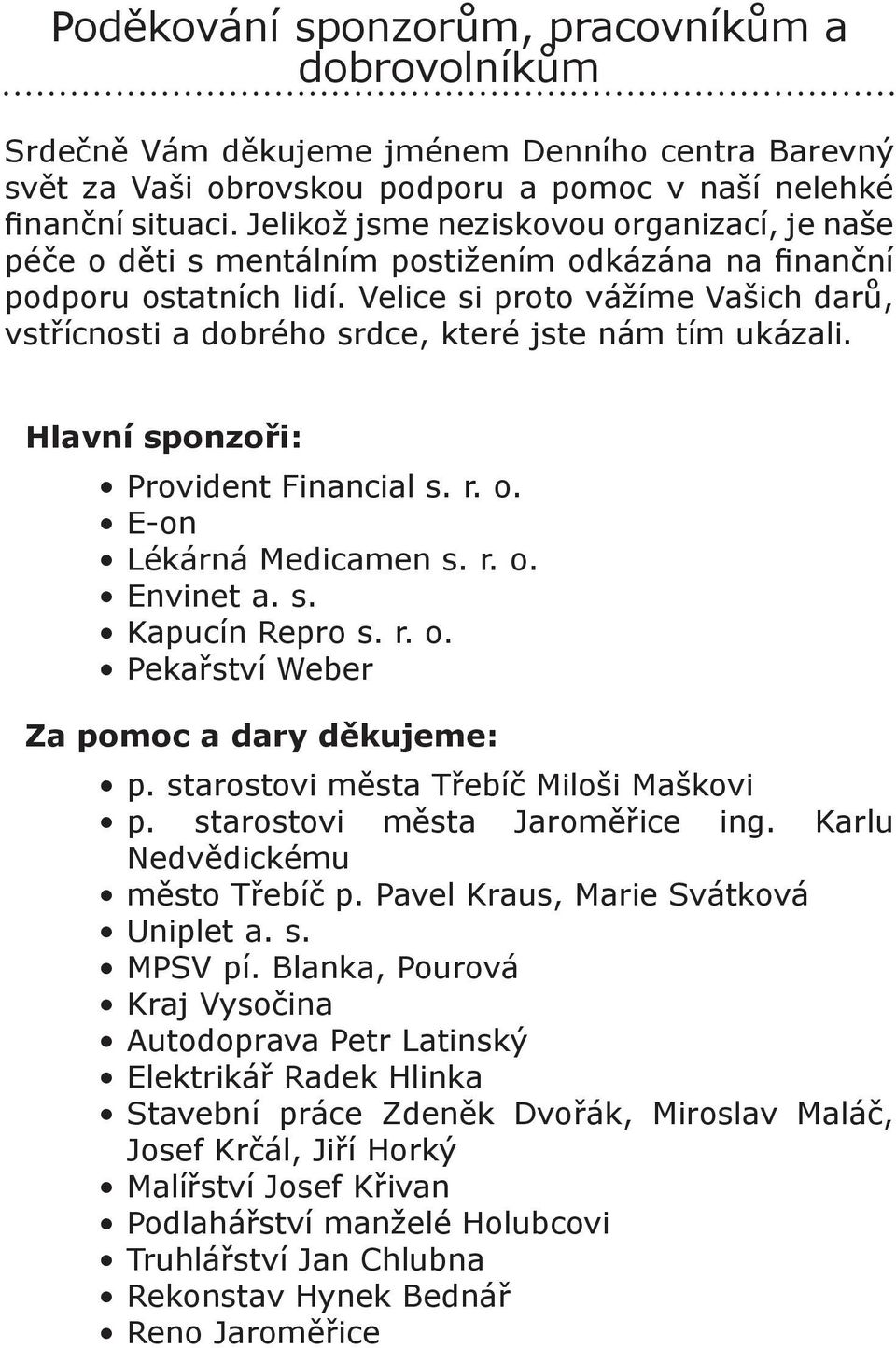 Velice si proto vážíme Vašich darů, vstřícnosti a dobrého srdce, které jste nám tím ukázali. Hlavní sponzoři: Provident Financial s. r. o. E-on Lékárná Medicamen s. r. o. Envinet a. s. Kapucín Repro s.