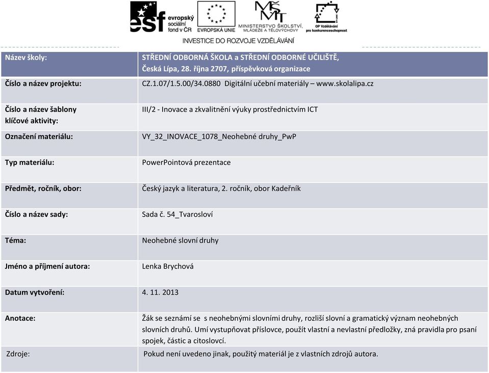 cz Číslo a název šablony klíčové aktivity: Označení materiálu: III/2 - Inovace a zkvalitnění výuky prostřednictvím ICT VY_32_INOVACE_1078_Neohebné druhy_pwp Typ materiálu: PowerPointová prezentace