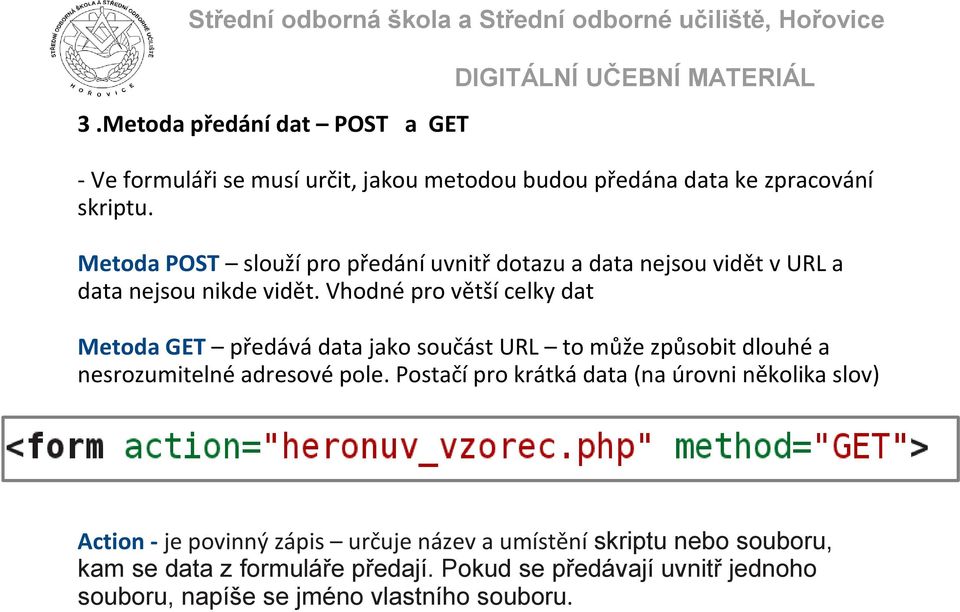 Vhodné pro větší celky dat Metoda GET předává data jako součást URL to může způsobit dlouhé a nesrozumitelné adresové pole.