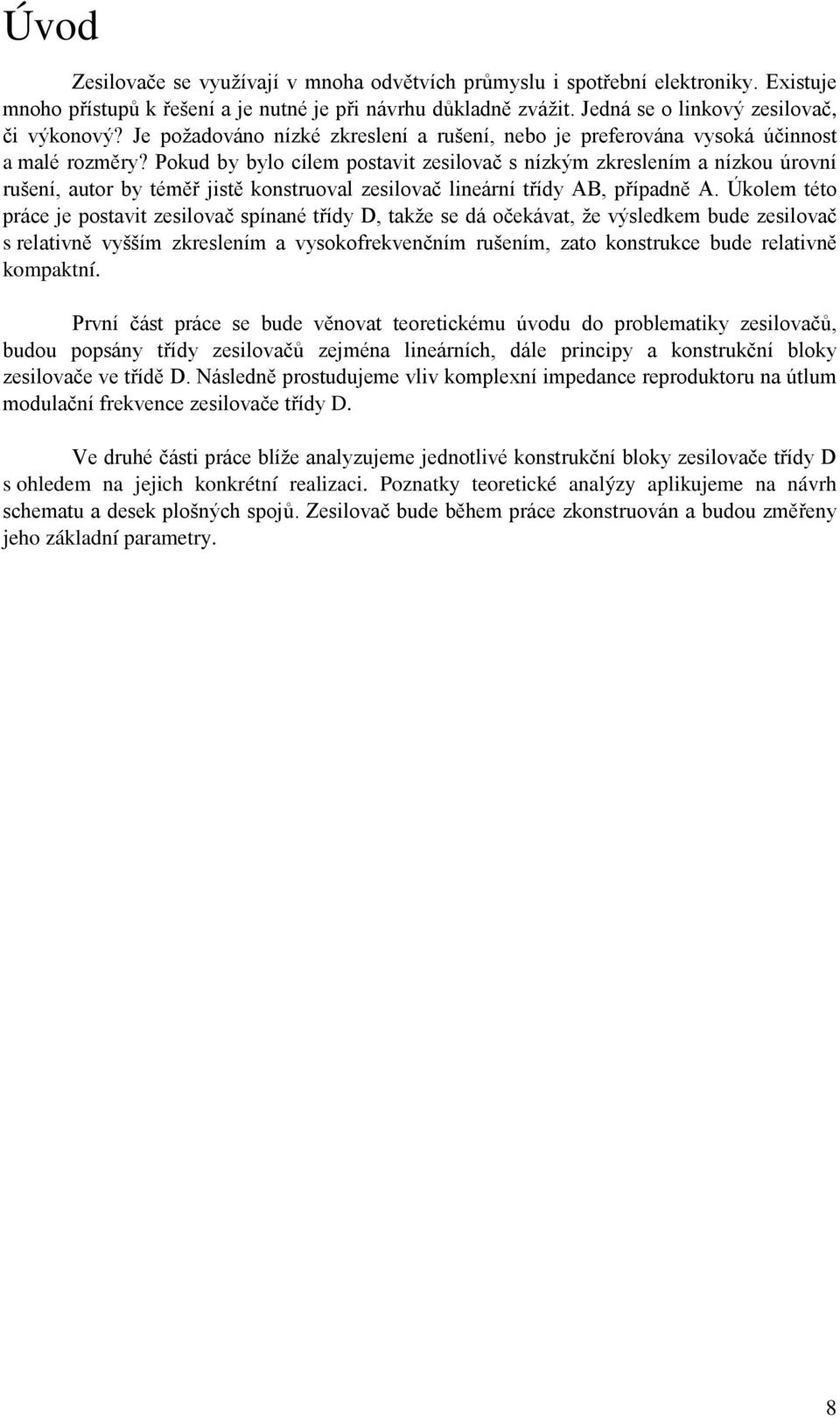 Pokud by bylo cílem postavit zesilovač s nízkým zkreslením a nízkou úrovní rušení, autor by téměř jistě konstruoval zesilovač lineární třídy AB, případně A.