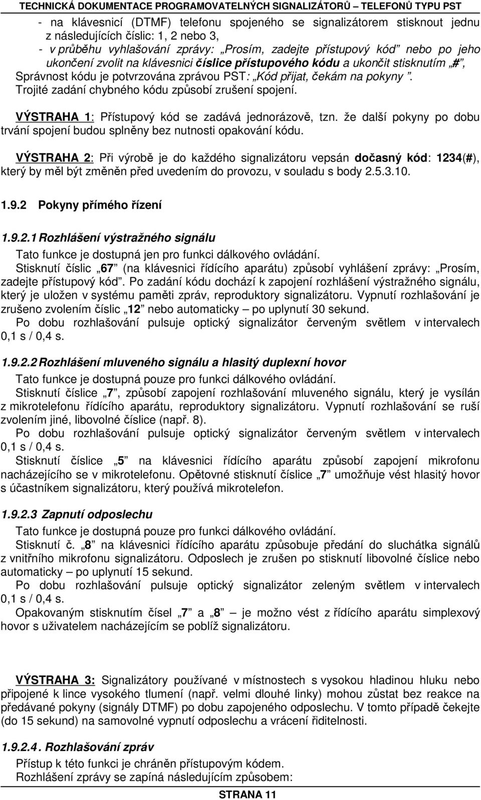 VÝSTRAHA 1: Přístupový kód se zadává jednorázově, tzn. že další pokyny po dobu trvání spojení budou splněny bez nutnosti opakování kódu.