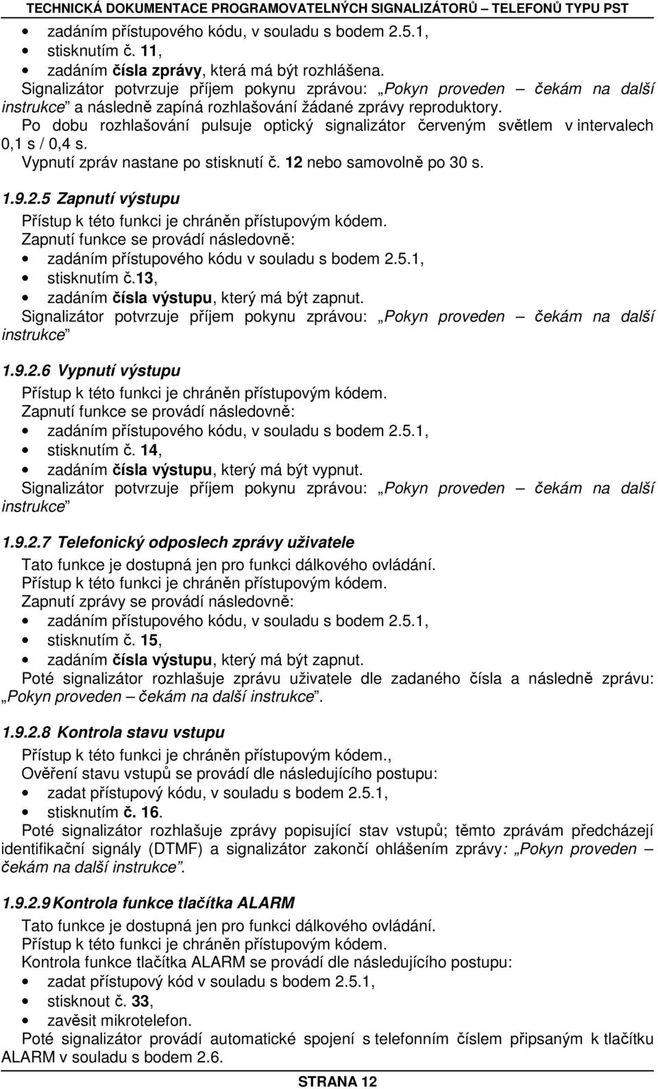 nebo samovolně po 30 s. 1.9.2.5 Zapnutí výstupu Přístup k této funkci je chráněn přístupovým kódem. Zapnutí funkce se provádí následovně: zadáním přístupového kódu v souladu s bodem 2.5.1, stisknutím č.