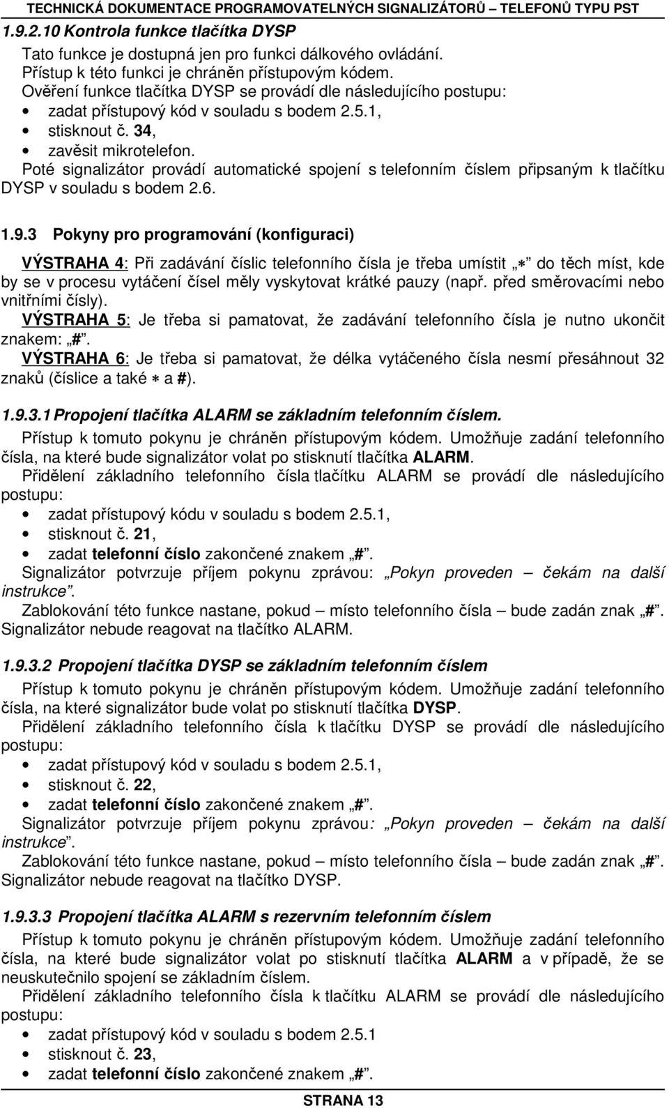 Poté signalizátor provádí automatické spojení s telefonním číslem připsaným k tlačítku DYSP v souladu s bodem 2.6. 1.9.