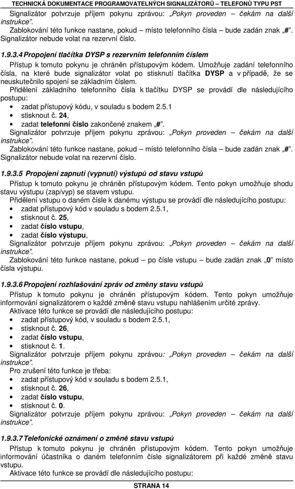 Umožňuje zadání telefonního čísla, na které bude signalizátor volat po stisknutí tlačítka DYSP a v případě, že se neuskutečnilo spojení se základním číslem.