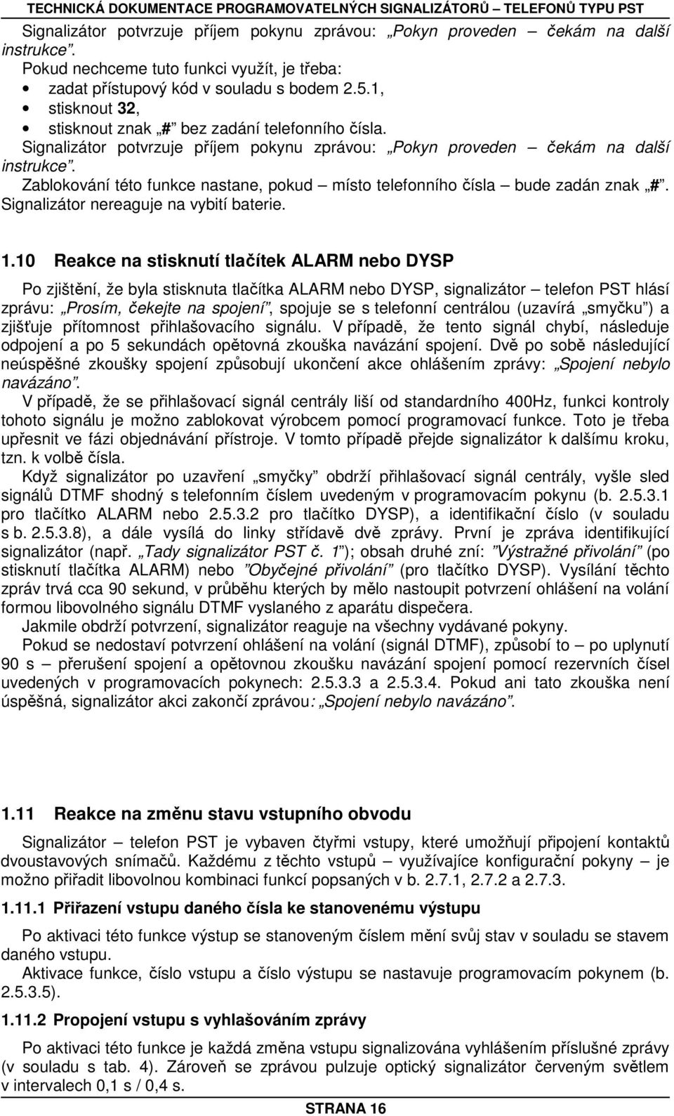 10 Reakce na stisknutí tlačítek ALARM nebo DYSP Po zjištění, že byla stisknuta tlačítka ALARM nebo DYSP, signalizátor telefon PST hlásí zprávu: Prosím, čekejte na spojení, spojuje se s telefonní