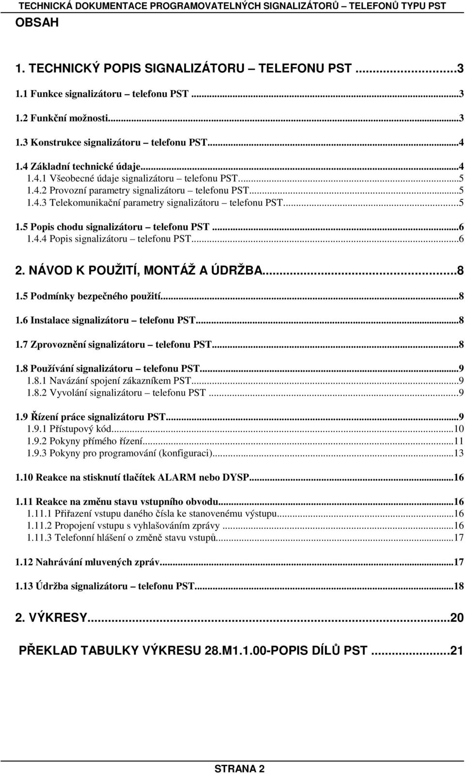 ..6 1.4.4 Popis signalizátoru telefonu PST...6 2. NÁVOD K POUŽITÍ, MONTÁŽ A ÚDRŽBA...8 1.5 Podmínky bezpečného použití...8 1.6 Instalace signalizátoru telefonu PST...8 1.7 Zprovoznění signalizátoru telefonu PST.