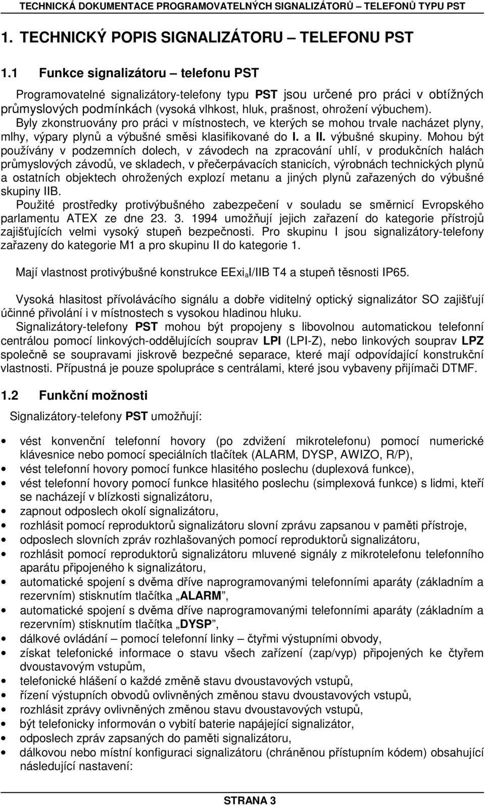 Byly zkonstruovány pro práci v místnostech, ve kterých se mohou trvale nacházet plyny, mlhy, výpary plynů a výbušné směsi klasifikované do I. a II. výbušné skupiny.