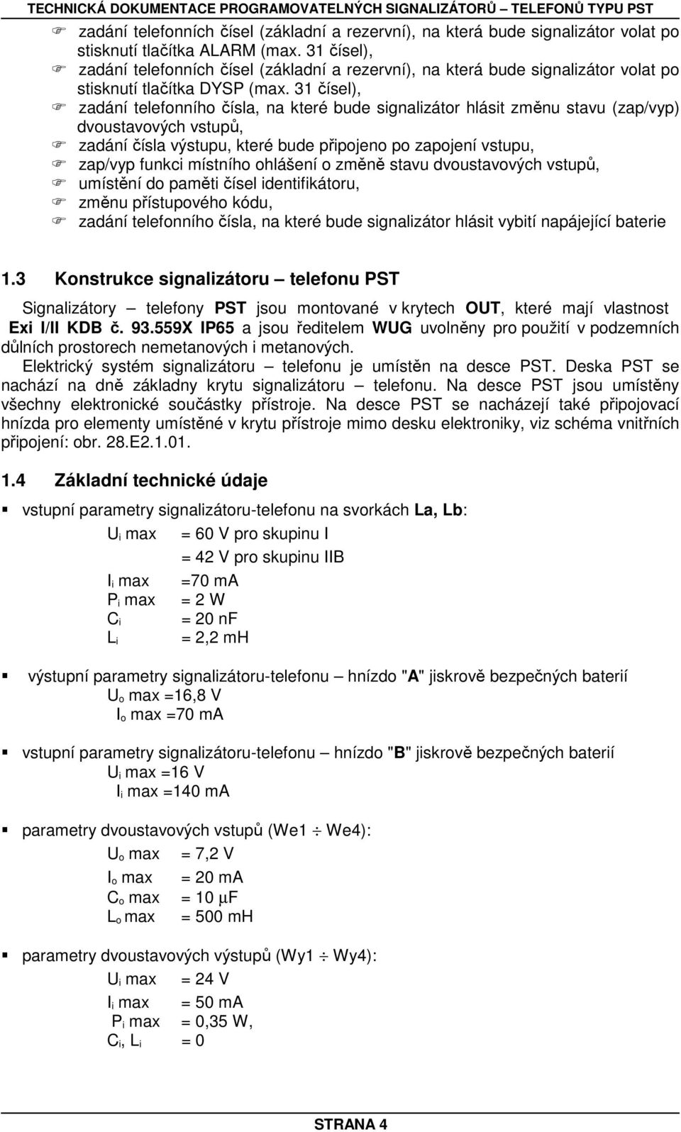 31 čísel), zadání telefonního čísla, na které bude signalizátor hlásit změnu stavu (zap/vyp) dvoustavových vstupů, zadání čísla výstupu, které bude připojeno po zapojení vstupu, zap/vyp funkci