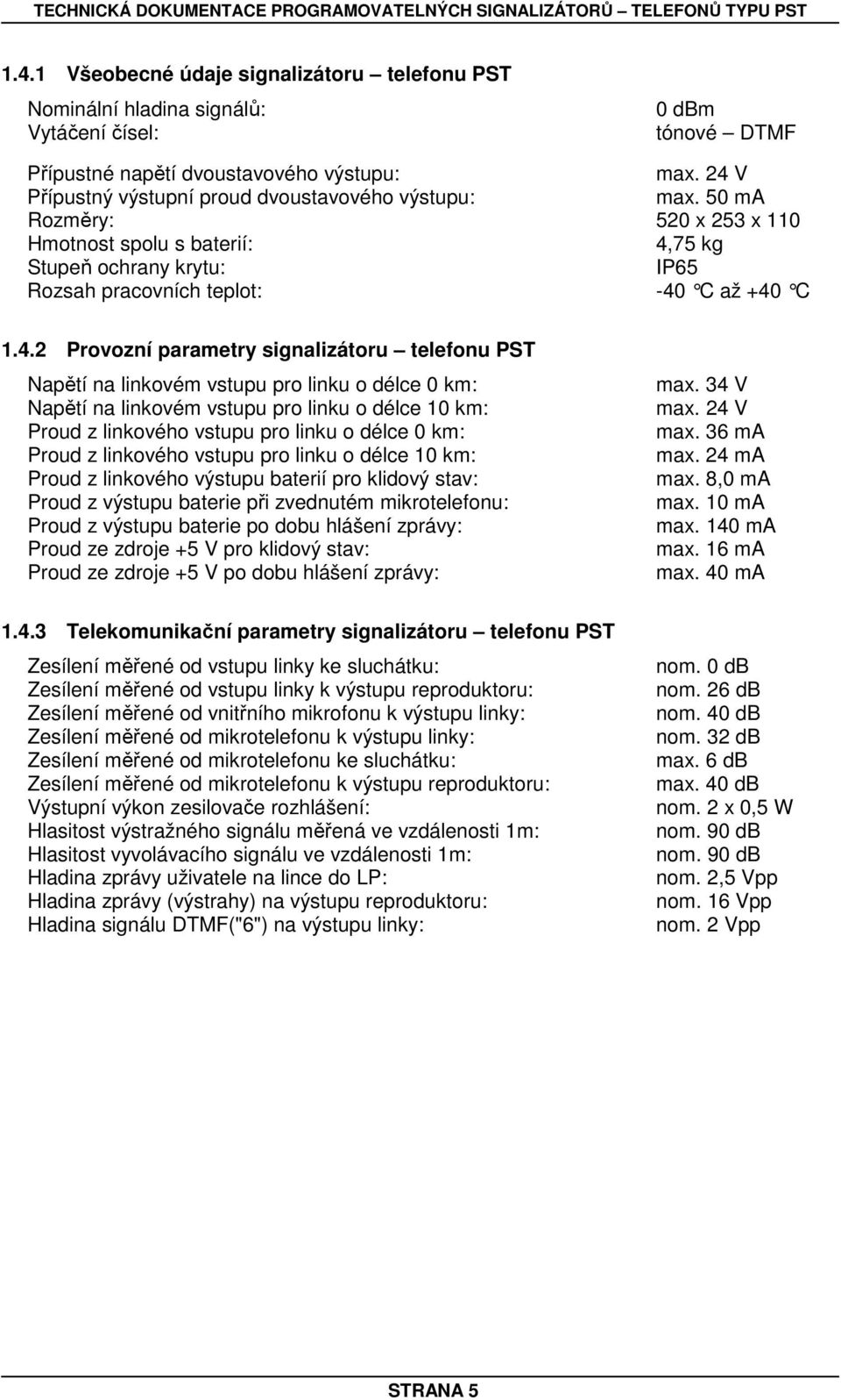 Provozní parametry signalizátoru telefonu PST Napětí na linkovém vstupu pro linku o délce 0 km: Napětí na linkovém vstupu pro linku o délce 10 km: Proud z linkového vstupu pro linku o délce 0 km:
