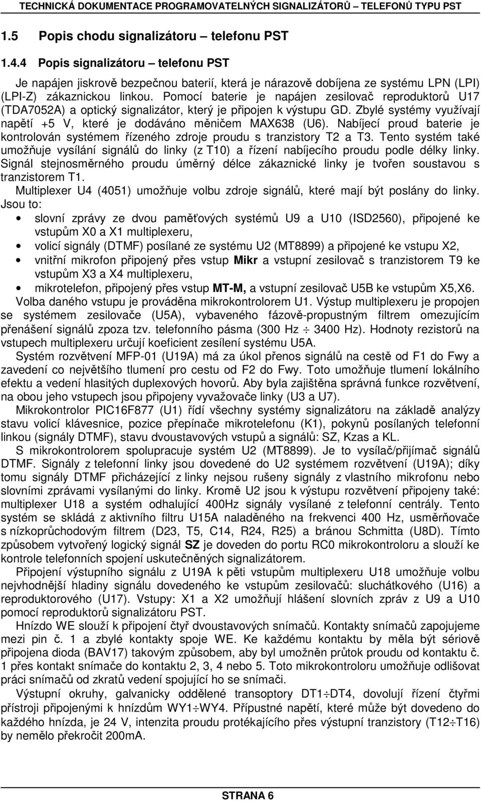 Nabíjecí proud baterie je kontrolován systémem řízeného zdroje proudu s tranzistory T2 a T3. Tento systém také umožňuje vysílání signálů do linky (z T10) a řízení nabíjecího proudu podle délky linky.