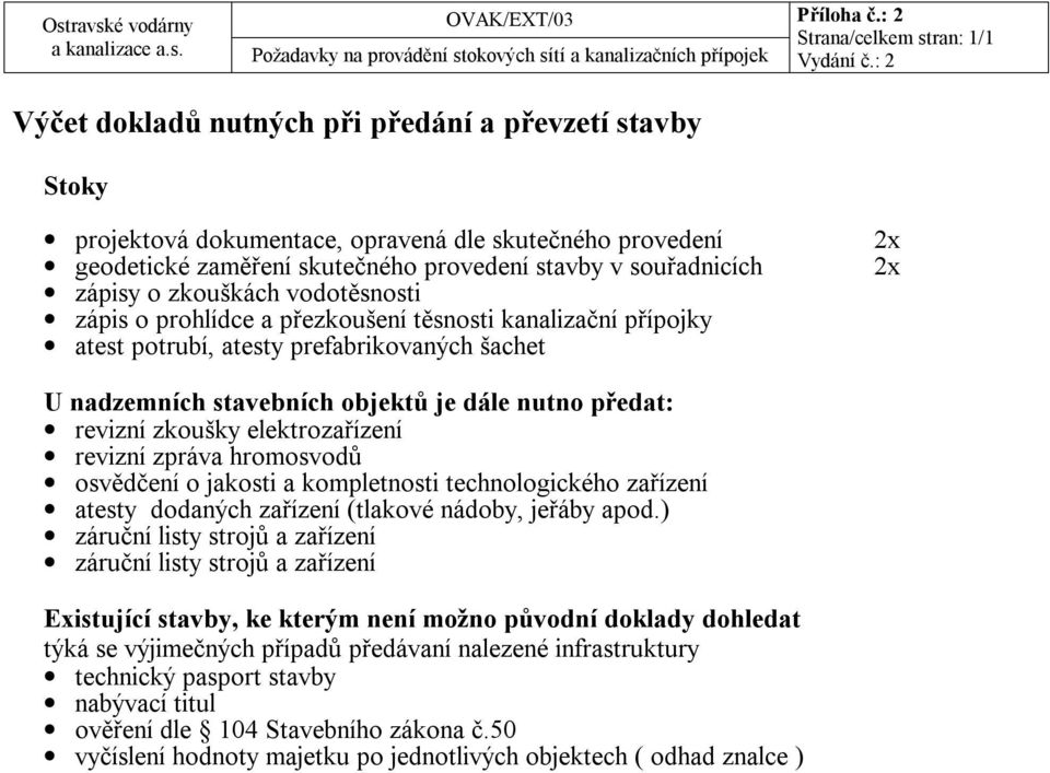 souřadnicích zápisy o zkouškách vodotěsnosti zápis o prohlídce a přezkoušení těsnosti kanalizační přípojky atest potrubí, atesty prefabrikovaných šachet 2x 2x U nadzemních stavebních objektů je dále