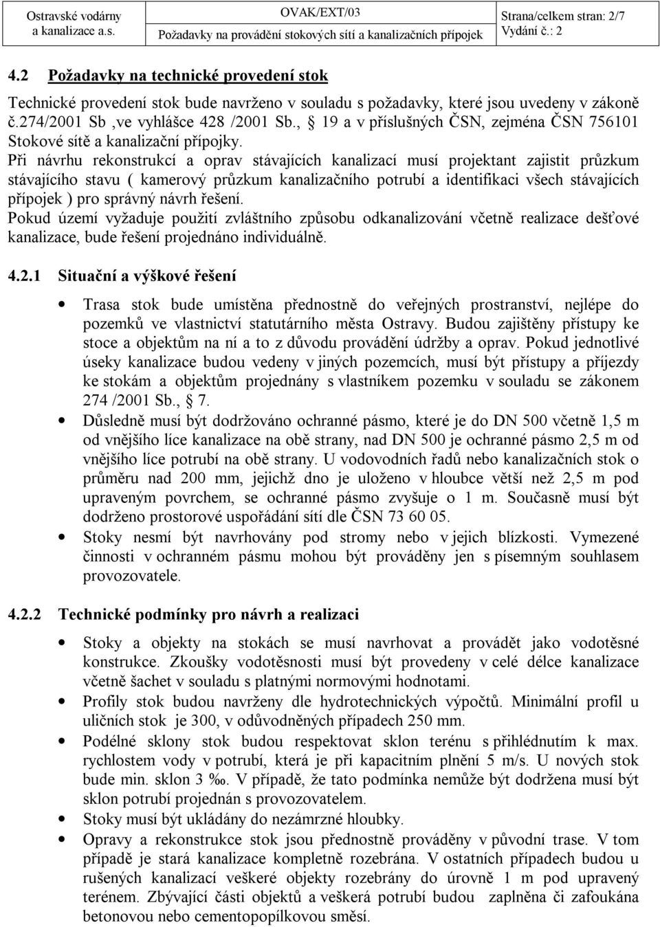 Při návrhu rekonstrukcí a oprav stávajících kanalizací musí projektant zajistit průzkum stávajícího stavu ( kamerový průzkum kanalizačního potrubí a identifikaci všech stávajících přípojek ) pro