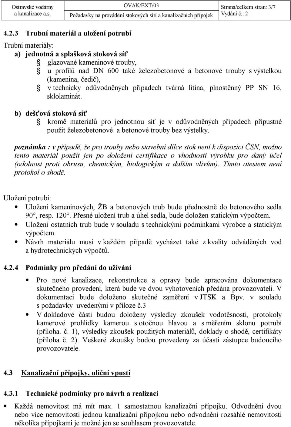 (kamenina, čedič), v technicky odůvodněných případech tvárná litina, plnostěnný PP SN 16, sklolaminát.