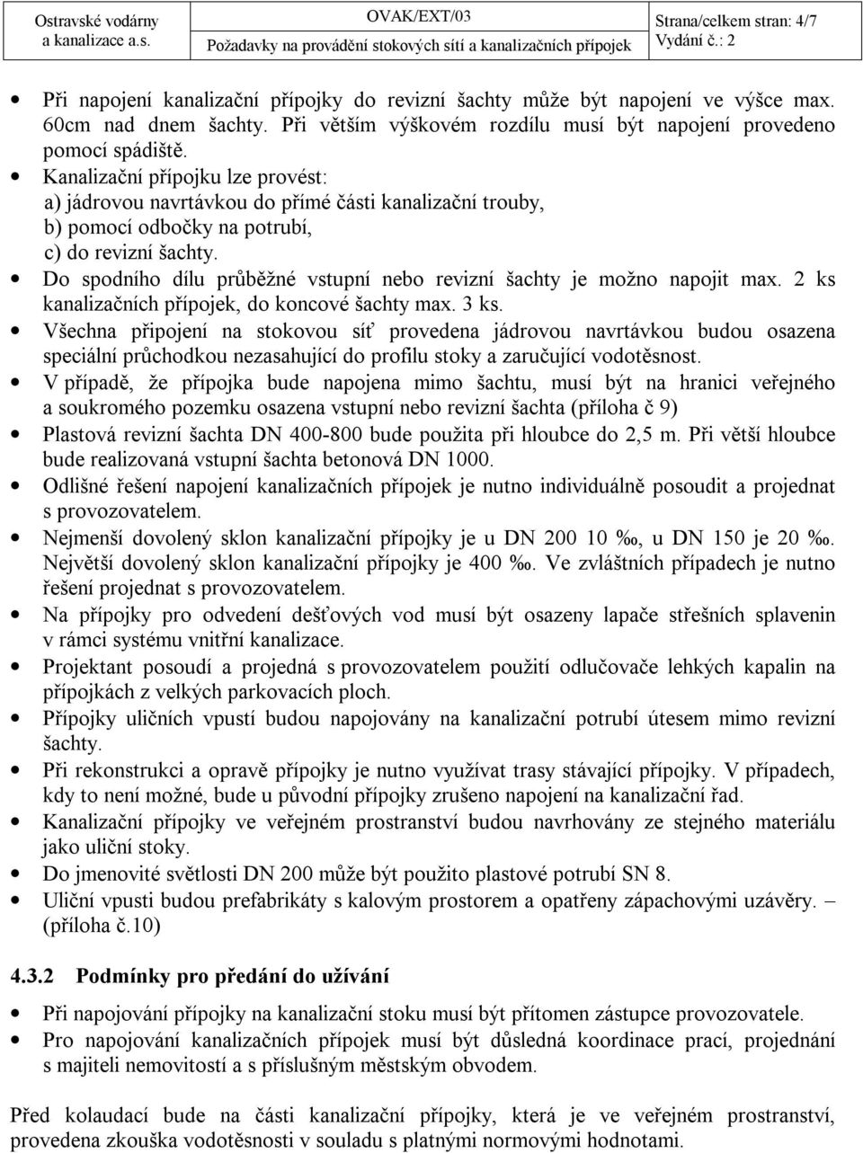 Kanalizační přípojku lze provést: a) jádrovou navrtávkou do přímé části kanalizační trouby, b) pomocí odbočky na potrubí, c) do revizní šachty.