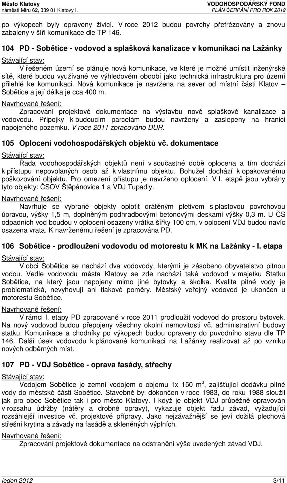 období jako technická infrastruktura pro území přilehlé ke komunikaci. Nová komunikace je navržena na sever od místní části Klatov Sobětice a její délka je cca 400 m.