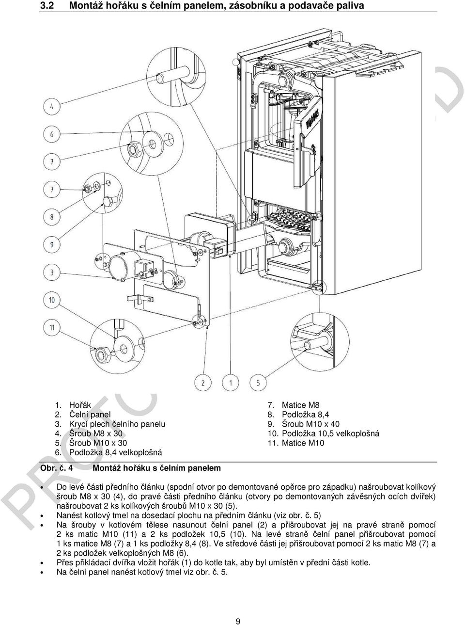 4 Montáž hořáku s čelním panelem Do levé části předního článku (spodní otvor po demontované opěrce pro západku) našroubovat kolíkový šroub M8 x 30 (4), do pravé části předního článku (otvory po