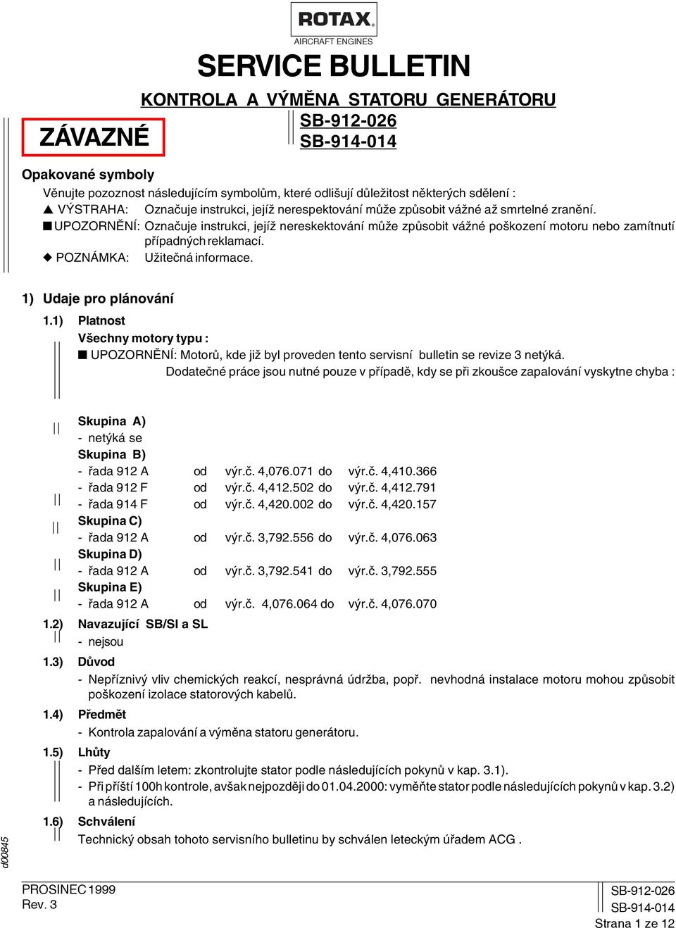 UPOZORNĚNÍ: Označuje instrukci, jejíž nereskektování může způsobit vážné poškození motoru nebo zamítnutí případných reklamací. POZNÁMKA: Užitečná informace. 1) Udaje pro plánování 1.