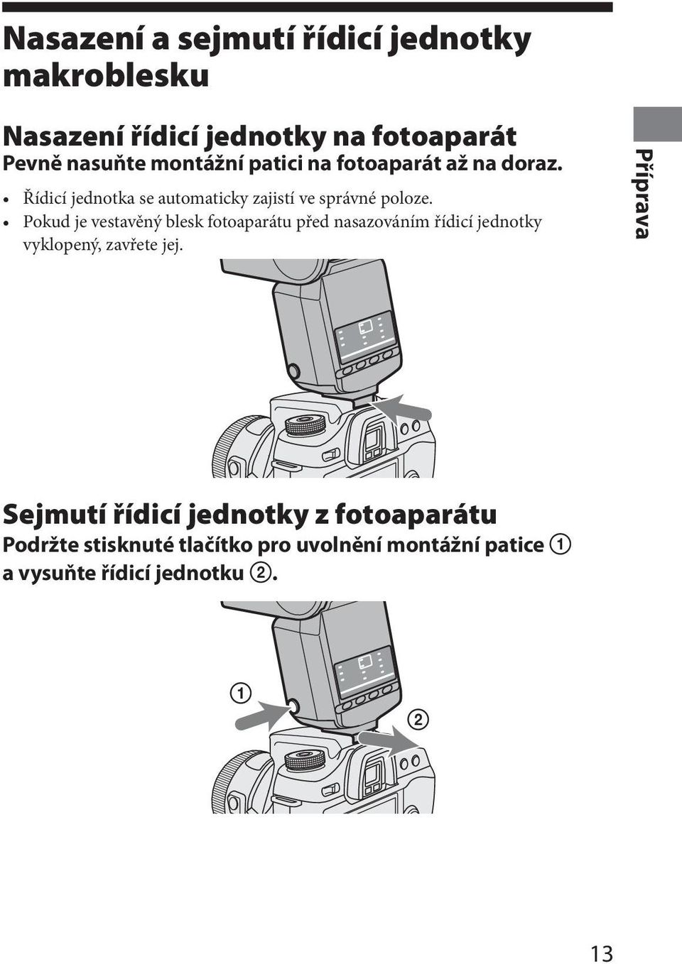 Pokud je vestavěný blesk fotoaparátu před nasazováním řídicí jednotky vyklopený, zavřete jej.