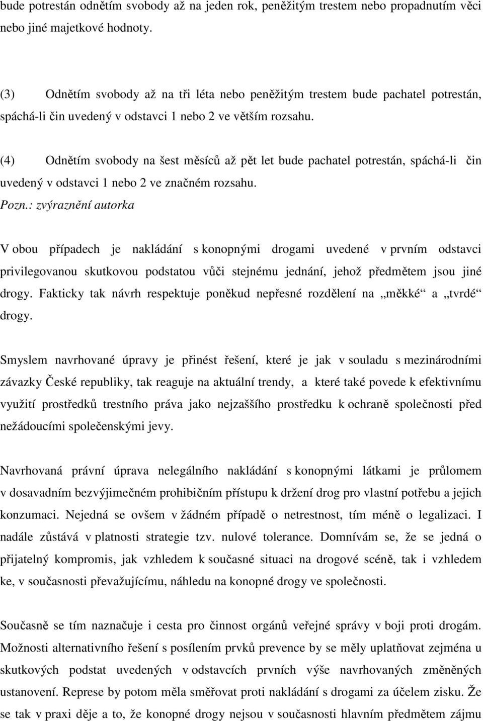 (4) Odnětím svobody na šest měsíců až pět let bude pachatel potrestán, spáchá-li čin uvedený v odstavci 1 nebo 2 ve značném rozsahu. Pozn.