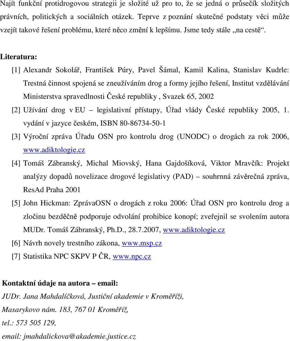 Literatura: [1] Alexandr Sokolář, František Púry, Pavel Šámal, Kamil Kalina, Stanislav Kudrle: Trestná činnost spojená se zneužíváním drog a formy jejího řešení, Institut vzdělávání Ministerstva