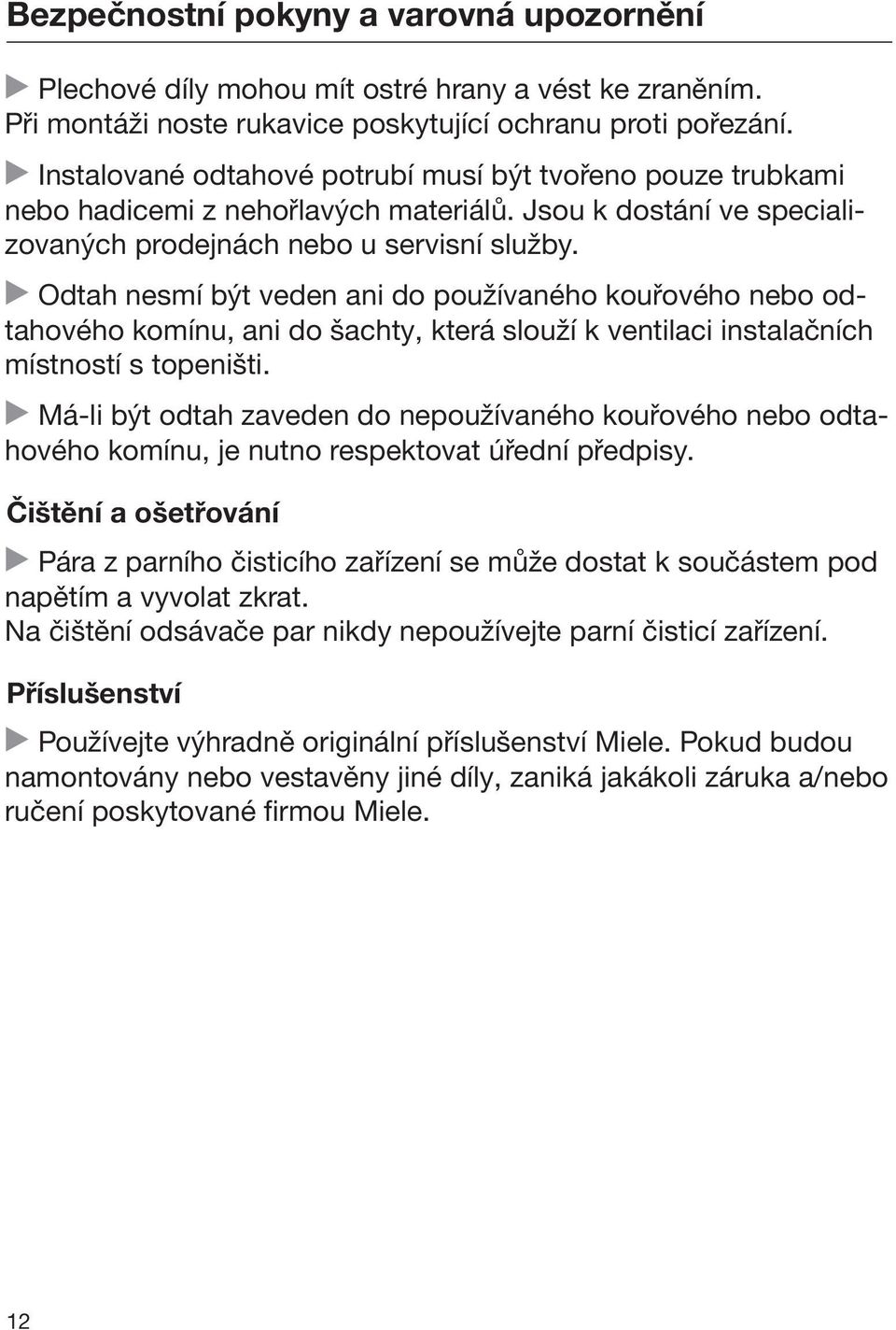 Odtah nesmí být veden ani do používaného kouřového nebo odtahového komínu, ani do šachty, která slouží k ventilaci instalačních místností s topeništi.