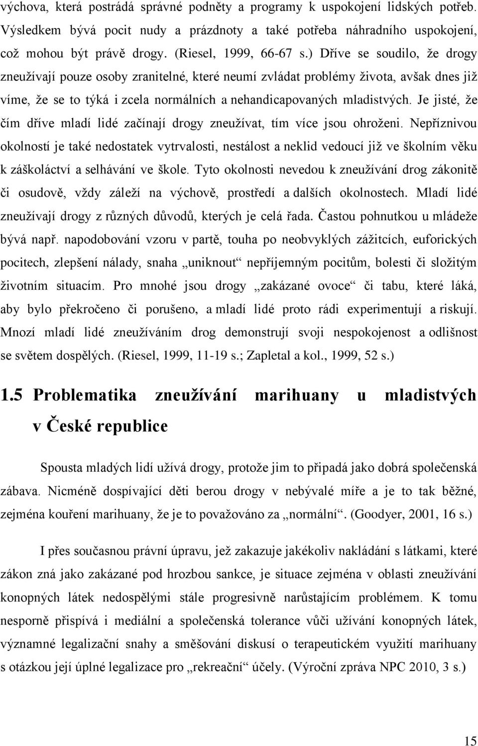 ) Dříve se soudilo, že drogy zneužívají pouze osoby zranitelné, které neumí zvládat problémy života, avšak dnes již víme, že se to týká i zcela normálních a nehandicapovaných mladistvých.