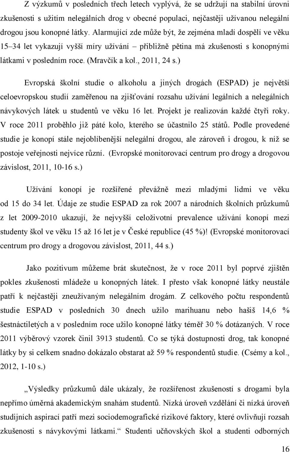 ) Evropská školní studie o alkoholu a jiných drogách (ESPAD) je největší celoevropskou studií zaměřenou na zjišťování rozsahu užívání legálních a nelegálních návykových látek u studentů ve věku 16