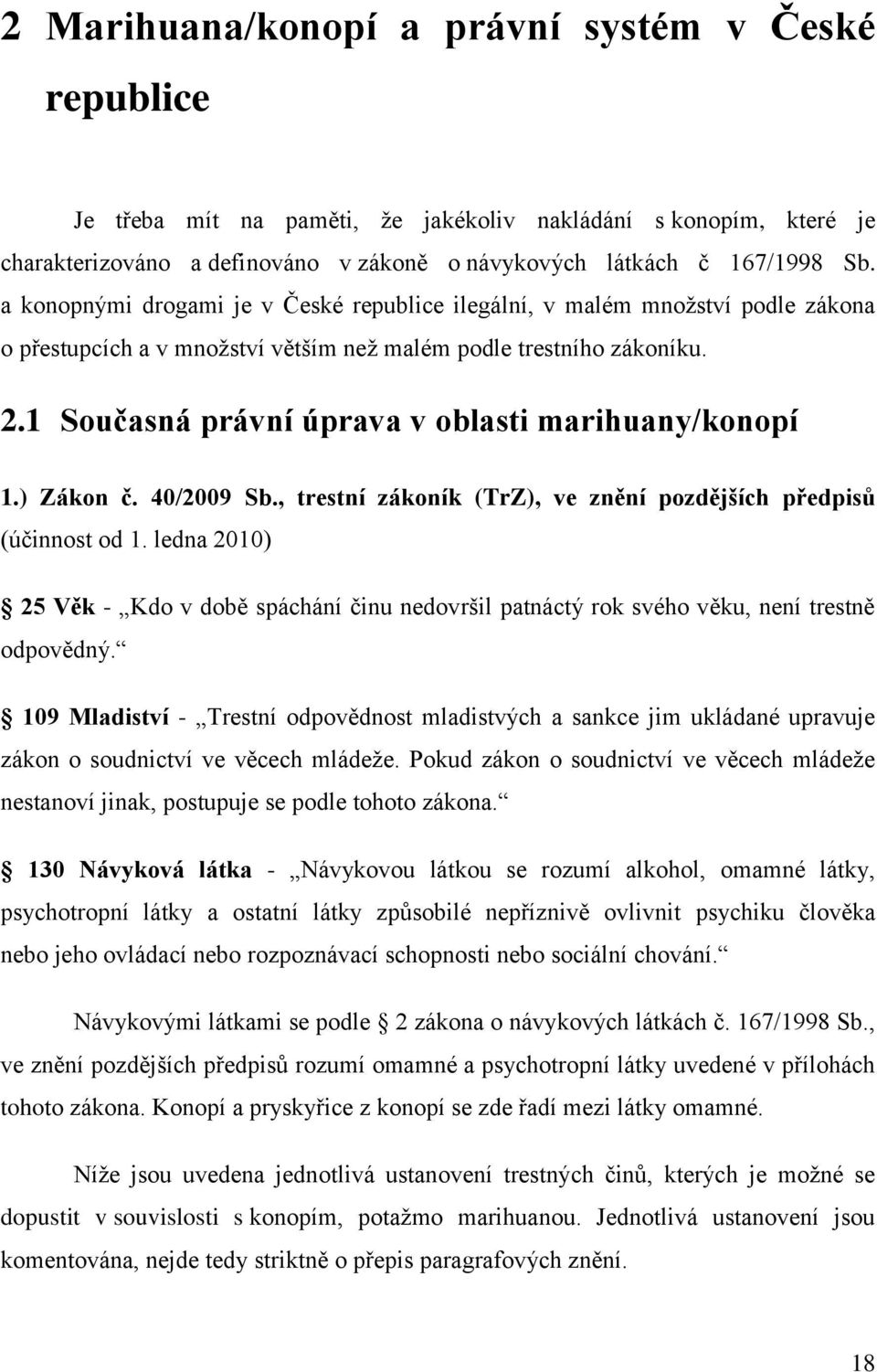 1 Současná právní úprava v oblasti marihuany/konopí 1.) Zákon č. 40/2009 Sb., trestní zákoník (TrZ), ve znění pozdějších předpisů (účinnost od 1.