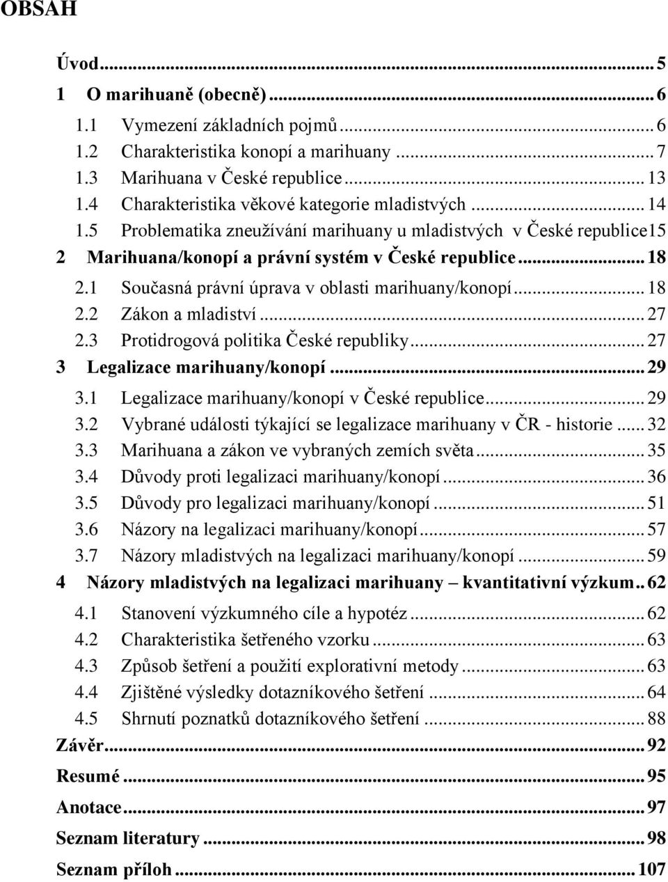 1 Současná právní úprava v oblasti marihuany/konopí... 18 2.2 Zákon a mladiství... 27 2.3 Protidrogová politika České republiky... 27 3 Legalizace marihuany/konopí... 29 3.