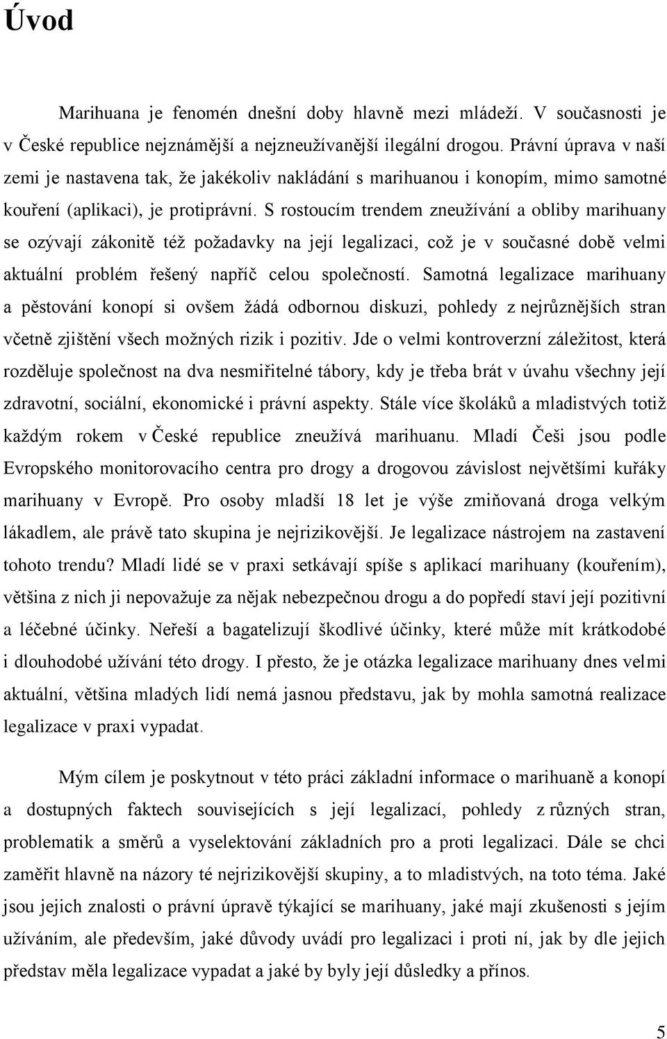 S rostoucím trendem zneužívání a obliby marihuany se ozývají zákonitě též požadavky na její legalizaci, což je v současné době velmi aktuální problém řešený napříč celou společností.