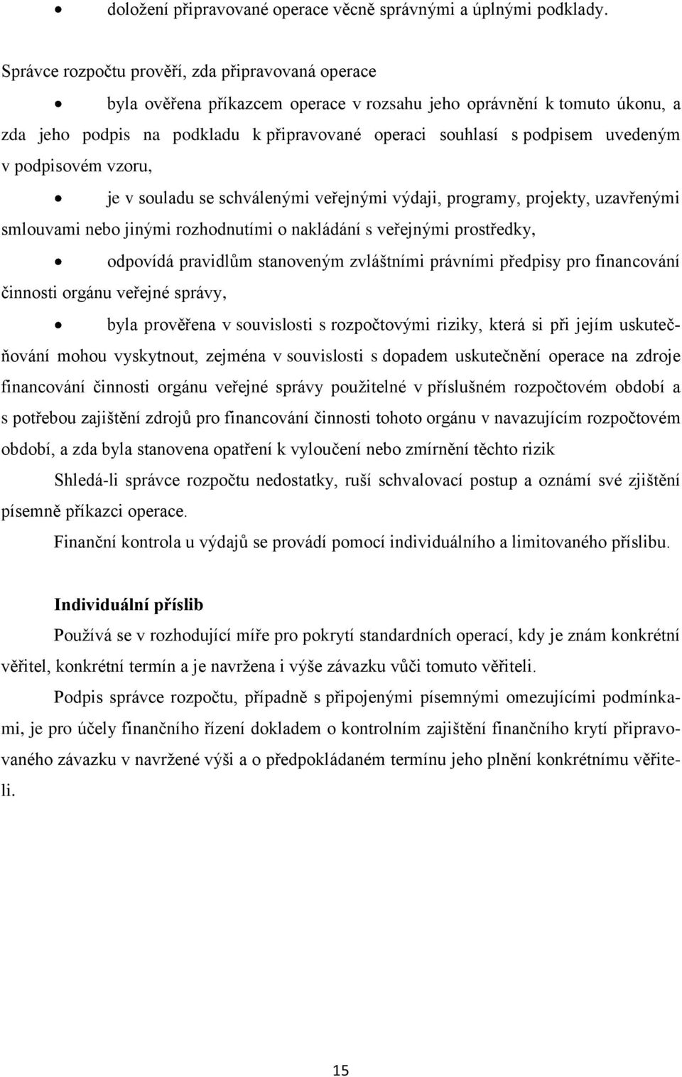 uvedeným v podpisovém vzoru, je v souladu se schválenými veřejnými výdaji, programy, projekty, uzavřenými smlouvami nebo jinými rozhodnutími o nakládání s veřejnými prostředky, odpovídá pravidlům