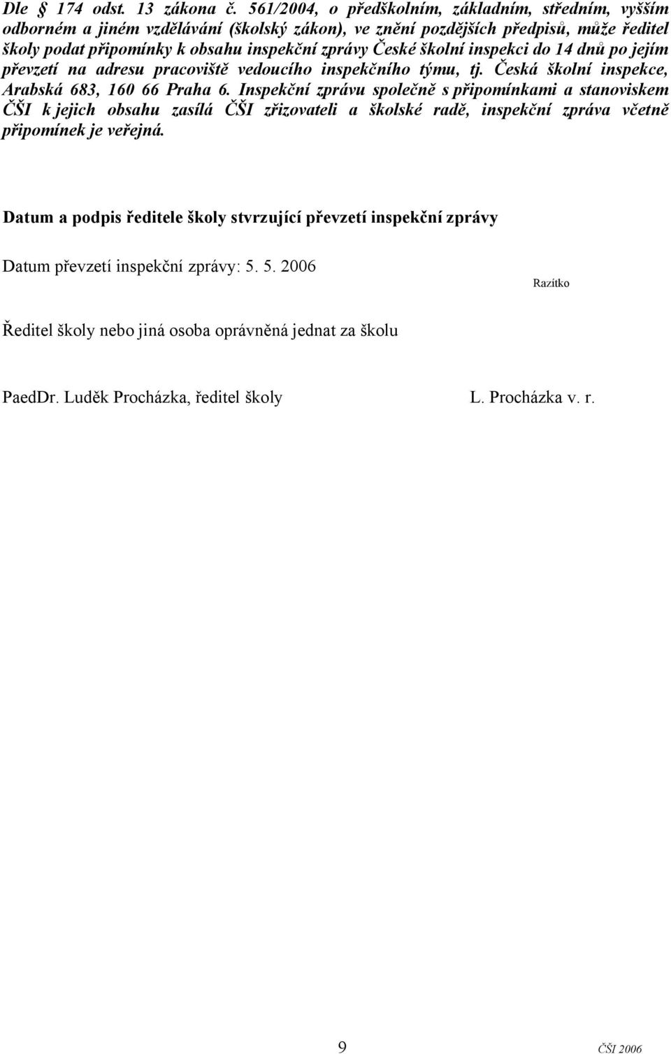 České školní inspekci do 14 dnů po jejím převzetí na adresu pracoviště vedoucího inspekčního týmu, tj. Česká školní inspekce, Arabská 683, 160 66 Praha 6.