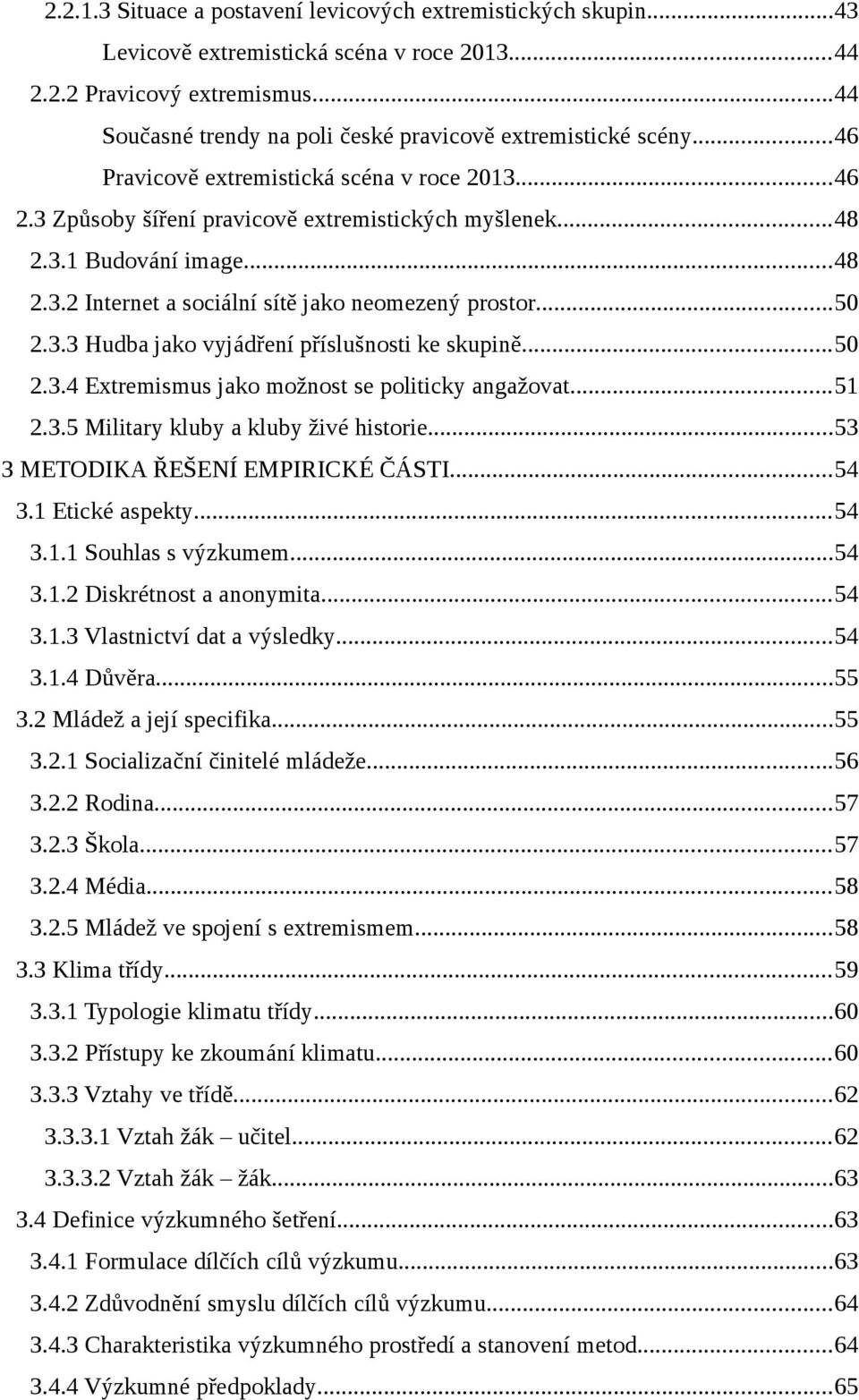 ..48 2.3.2 Internet a sociální sítě jako neomezený prostor...50 2.3.3 Hudba jako vyjádření příslušnosti ke skupině...50 2.3.4 Extremismus jako možnost se politicky angažovat...51 2.3.5 Military kluby a kluby živé historie.