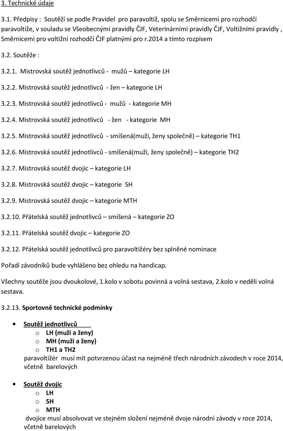 pro voltižní rozhodčí ČJF platnými pro r.2014 a tímto rozpisem 3.2. Soutěže : 3.2.1. Mistrovská soutěž jednotlivců - mužů kategorie LH 3.2.2. Mistrovská soutěž jednotlivců - žen kategorie LH 3.2.3. Mistrovská soutěž jednotlivců - mužů - kategorie MH 3.