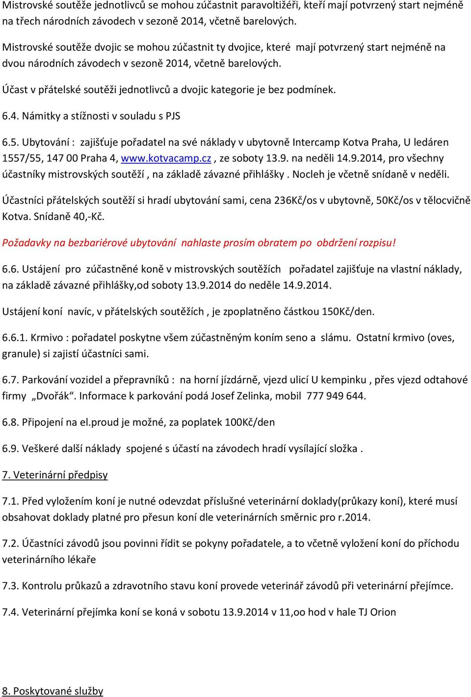 Účast v přátelské soutěži jednotlivců a dvojic kategorie je bez podmínek. 6.4. Námitky a stížnosti v souladu s PJS 6.5.