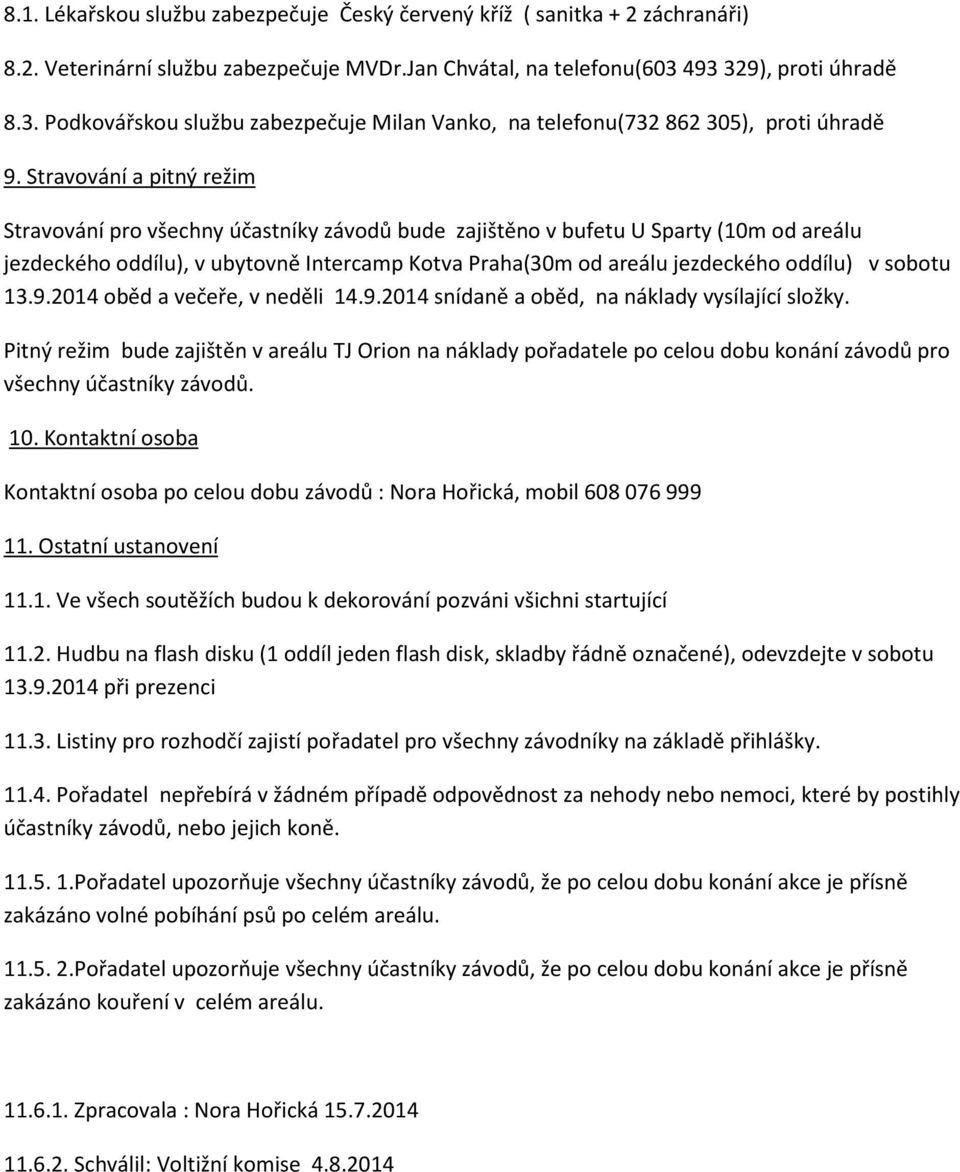 Stravování a pitný režim Stravování pro všechny účastníky závodů bude zajištěno v bufetu U Sparty (10m od areálu jezdeckého oddílu), v ubytovně Intercamp Kotva Praha(30m od areálu jezdeckého oddílu)