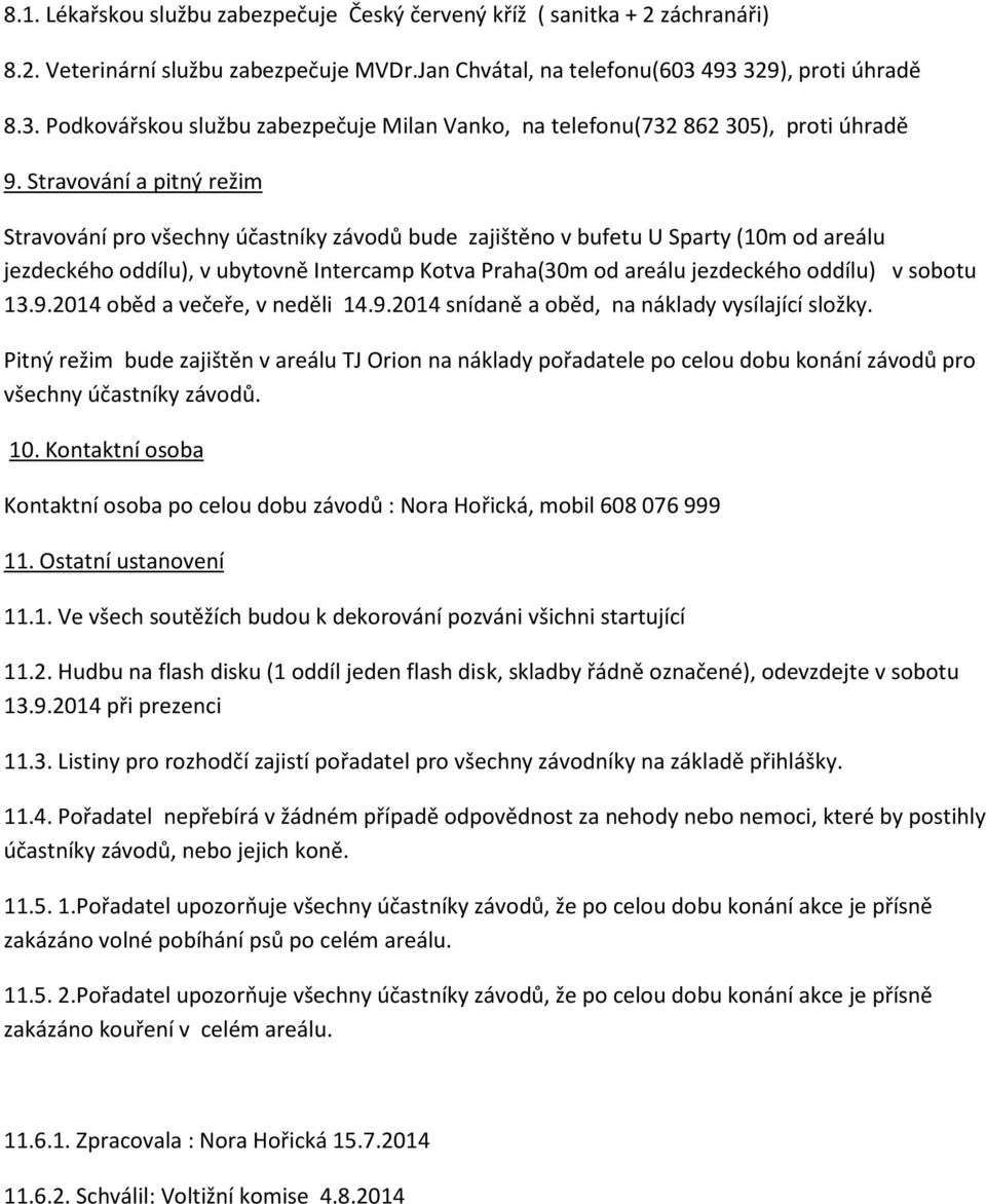 Stravování a pitný režim Stravování pro všechny účastníky závodů bude zajištěno v bufetu U Sparty (10m od areálu jezdeckého oddílu), v ubytovně Intercamp Kotva Praha(30m od areálu jezdeckého oddílu)