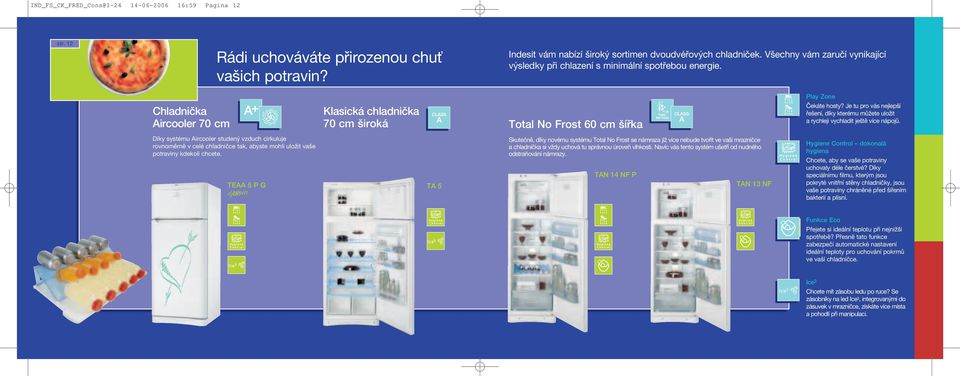 Chladniãka ircooler 70 cm Klasická chladniãka 70 cm iroká Total No Frost 0 cm ífika Díky systému ircooler studen vzduch cirkuluje rovnomûrnû v celé chladniãce tak, abyste mohli uloïit va e potraviny