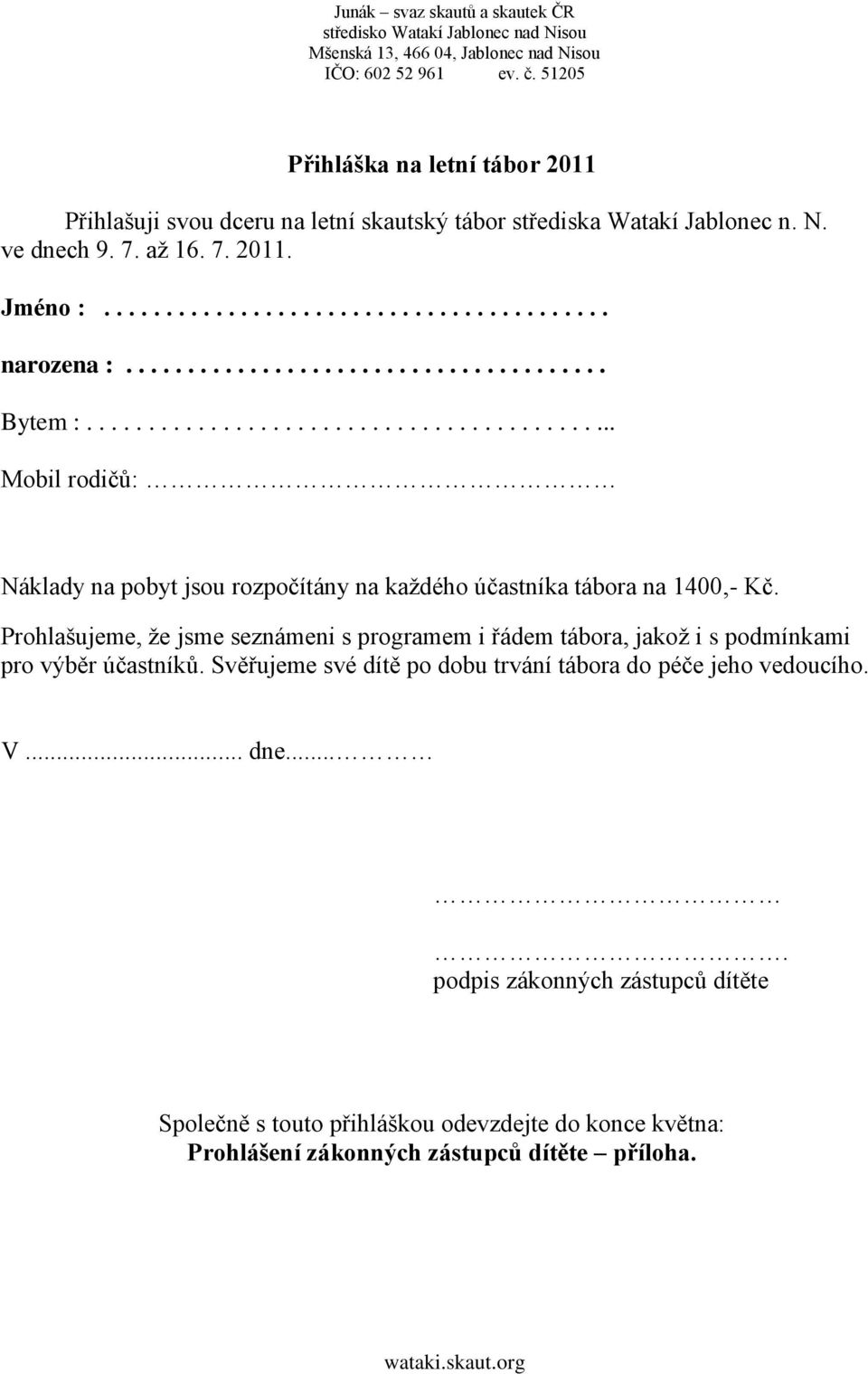 Prohlašujeme, ţe jsme seznámeni s programem i řádem tábora, jakoţ i s podmínkami pro výběr účastníků. Svěřujeme své dítě po dobu trvání tábora do péče jeho vedoucího. V... dne.