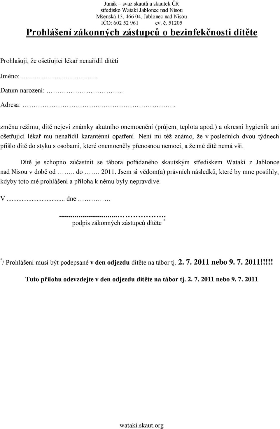 Není mi téţ známo, ţe v posledních dvou týdnech přišlo dítě do styku s osobami, které onemocněly přenosnou nemocí, a ţe mé dítě nemá vši.