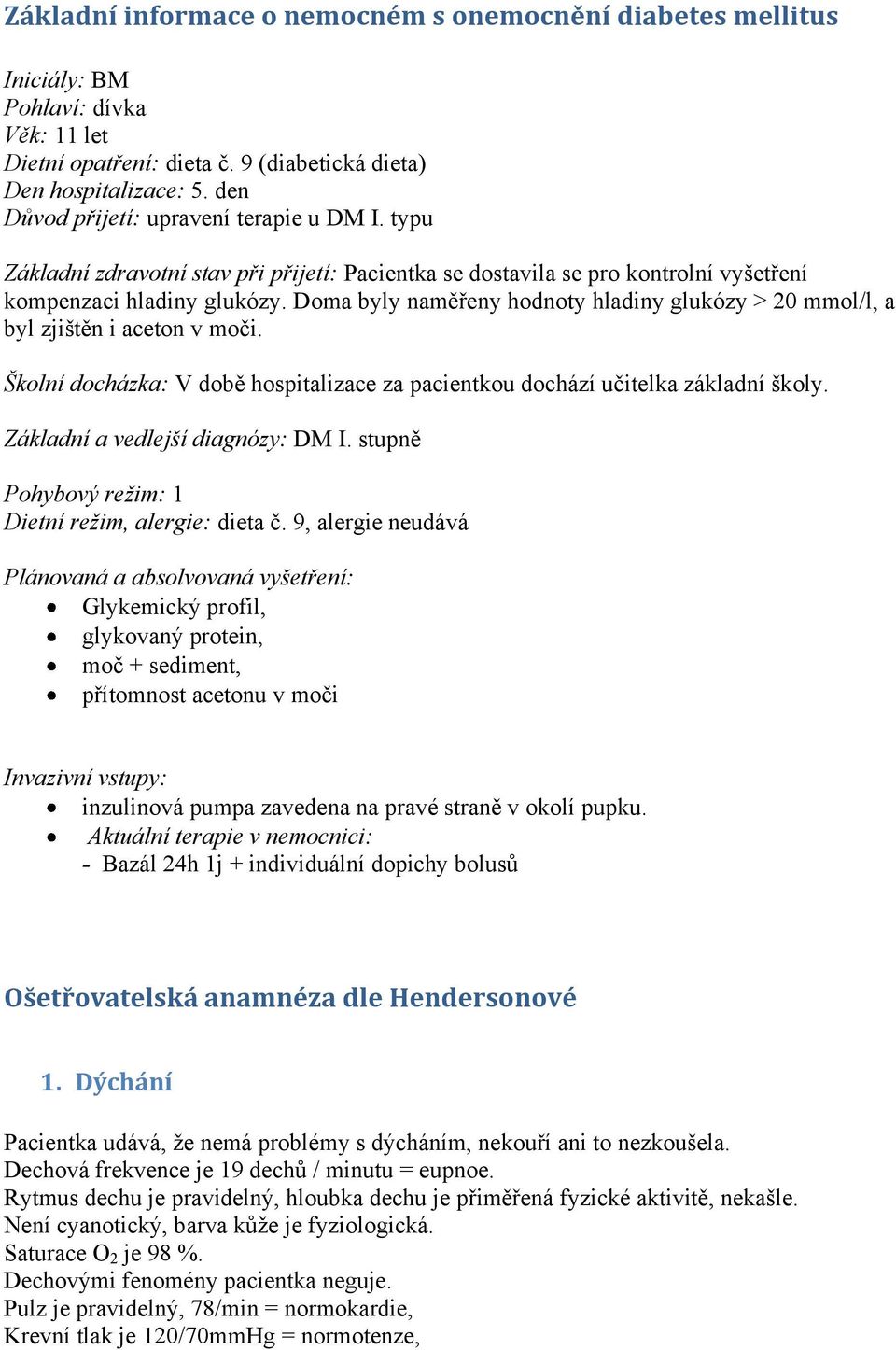 Doma byly naměřeny hodnoty hladiny glukózy > 20 mmol/l, a byl zjištěn i aceton v moči. Školní docházka: V době hospitalizace za pacientkou dochází učitelka základní školy.