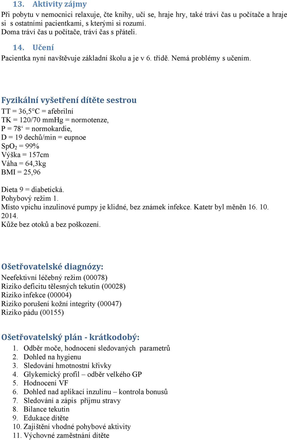 Fyzikální vyšetření dítěte sestrou TT = 36,5 C = afebrilní TK = 120/70 mmhg = normotenze, P = 78 = normokardie, D = 19 dechů/min = eupnoe SpO 2 = 99% Výška = 157cm Váha = 64,3kg BMI = 25,96 Dieta 9 =