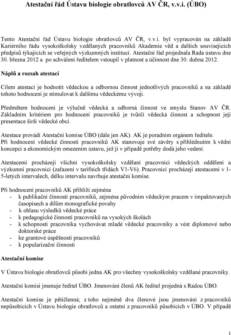 Náplň a rozsah atestací Cílem atestací je hodnotit vědeckou a odbornou činnost jednotlivých pracovníků a na základě tohoto hodnocení je stimulovat k dalšímu vědeckému vývoji.