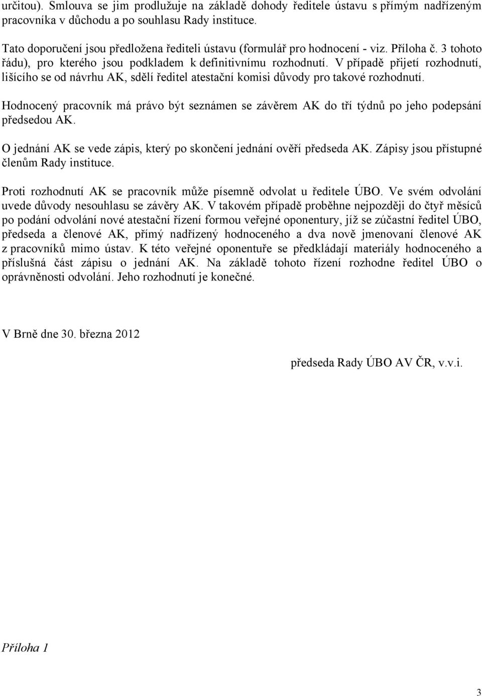 V případě přijetí rozhodnutí, lišícího se od návrhu AK, sdělí ředitel atestační komisi důvody pro takové rozhodnutí.