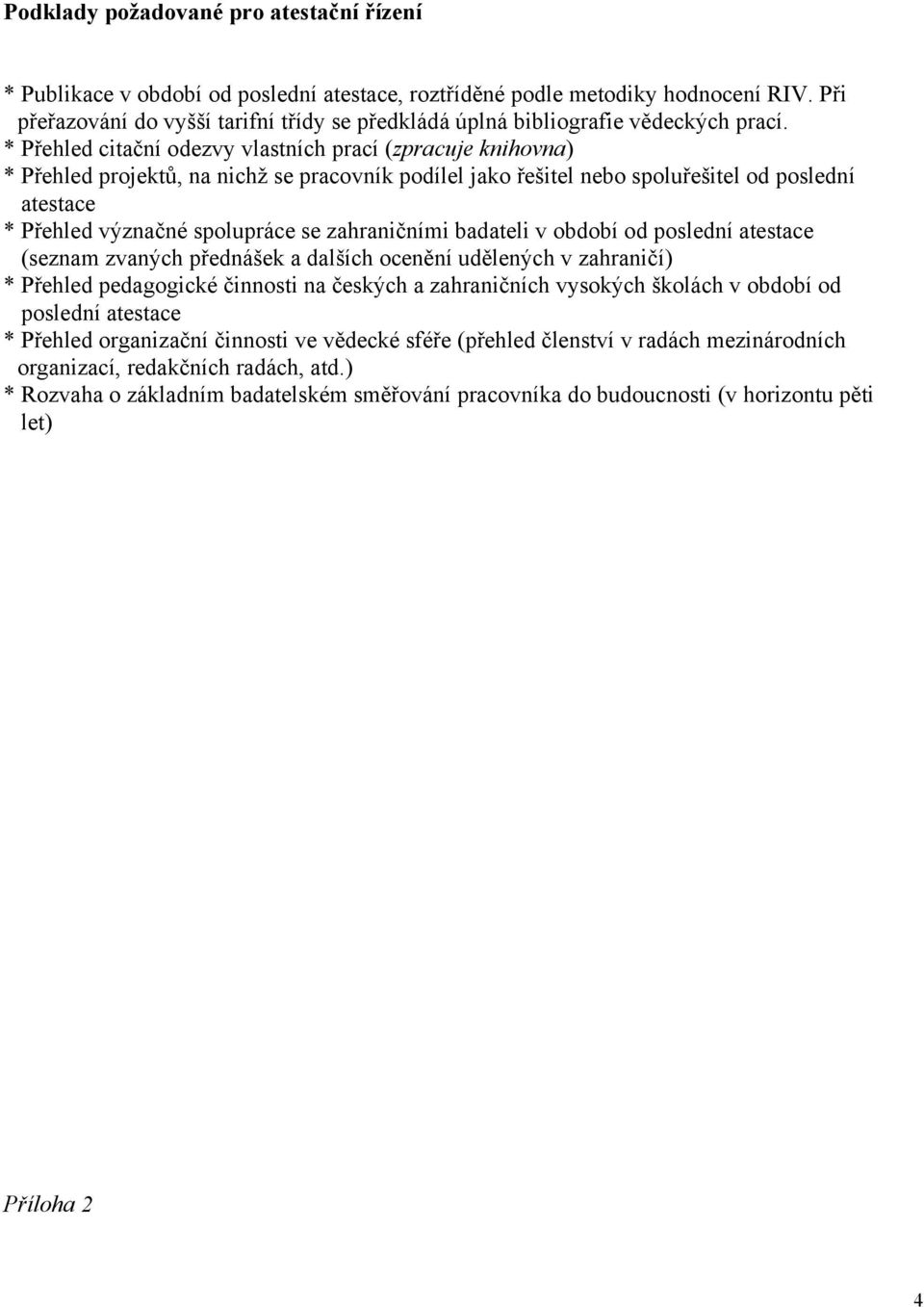 * Přehled citační odezvy vlastních prací (zpracuje knihovna) * Přehled projektů, na nichž se pracovník podílel jako řešitel nebo spoluřešitel od poslední atestace * Přehled význačné spolupráce se