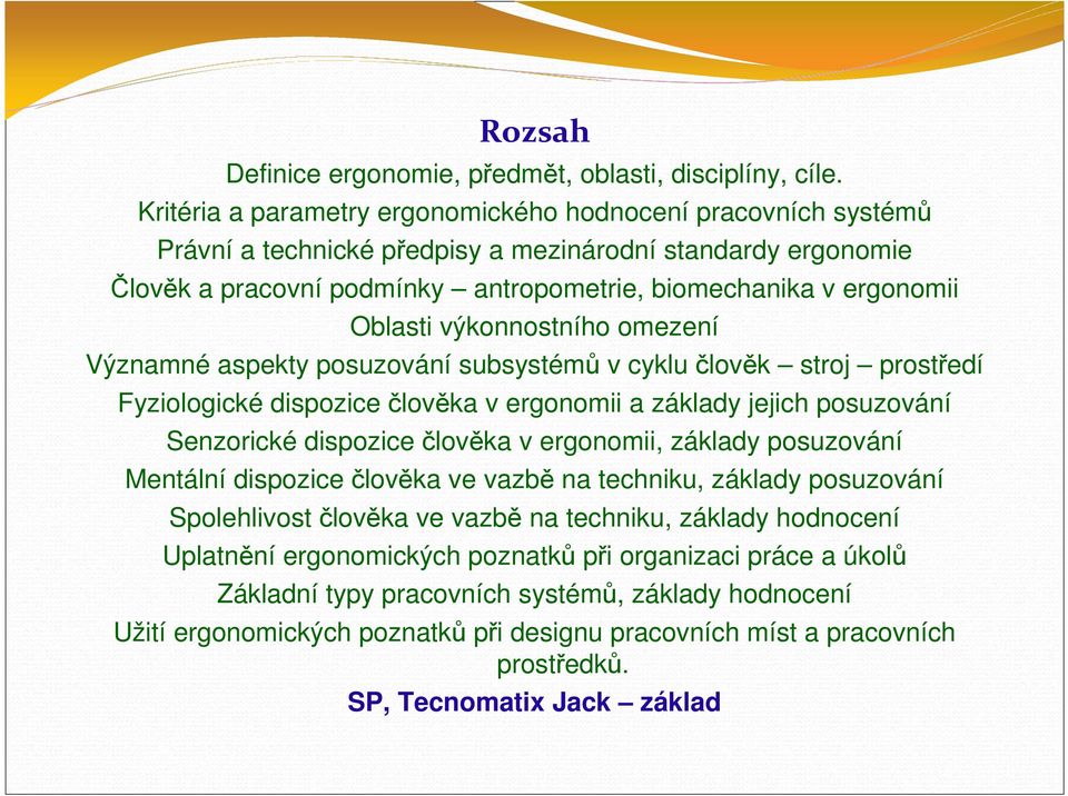 Oblasti výkonnostního omezení Významné aspekty posuzování subsystémů v cyklu člověk stroj prostředí Fyziologické dispozice člověka v ergonomii a základy jejich posuzování Senzorické dispozice člověka